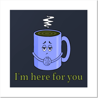 Coffee - I'm Here For You Posters and Art